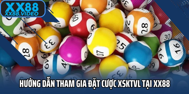 Hướng dẫn tham gia đặt cược XSKTVL tại xx88