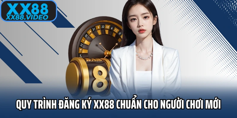 Quy trình đăng ký XX88 chuẩn cho người chơi mới truy cập